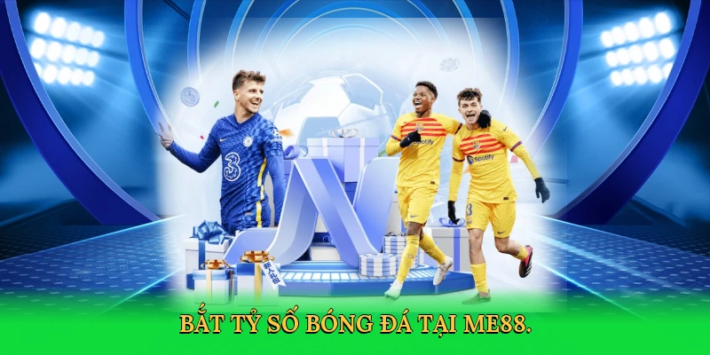 Bắt Tỷ Số Bóng Đá: Bí Quyết Thắng Lớn Cùng ME88
