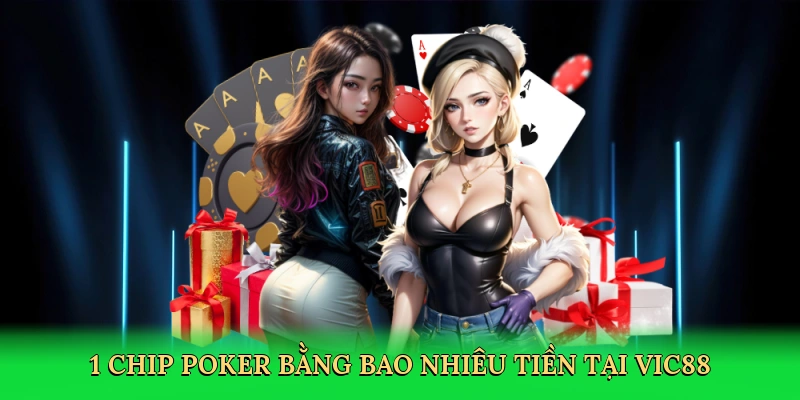 1 chip poker bằng bao nhiêu tiền tại Vic88