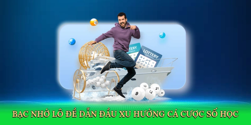 Bạc nhớ lô đề dẫn đầu xu hướng cá cược số học
