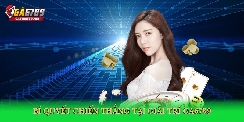 Bí quyết chiến thắng tại giải trí GA6789