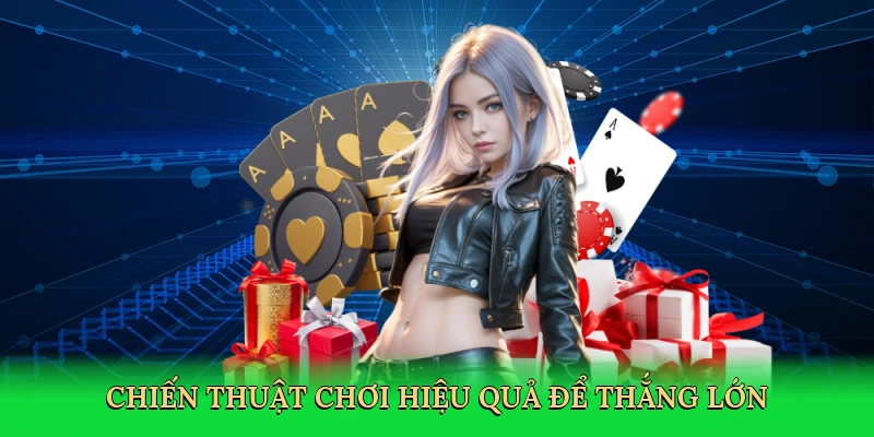 Chiến thuật chơi hiệu quả để thắng lớn