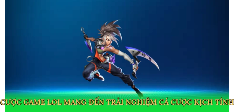 Cược game LoL mang đến trải nghiệm cá cược kịch tính