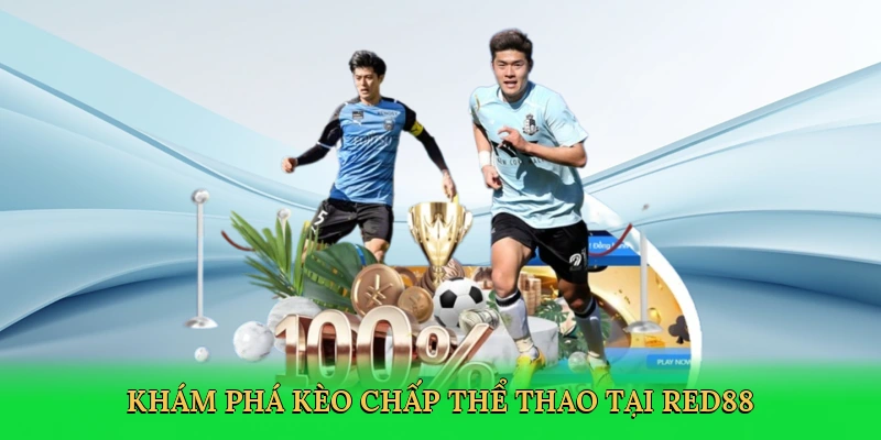 Kèo Chấp Thể Thao – Cá Cược Đỉnh Cao Cùng Red88