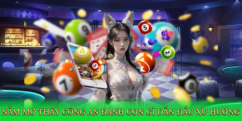 Nằm mơ thấy công an đánh con gì dẫn đầu xu hướng cá cược lô đề