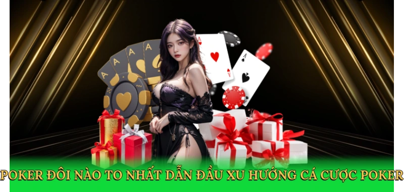 Poker Đôi Nào To Nhất – Bí Kíp Thắng Lớn Tại Good88