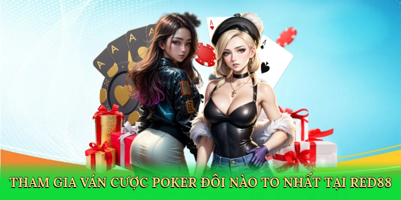 Poker Đôi Nào To Nhất – Bí Kíp Thắng Lớn Tại Red88