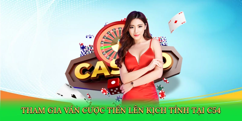 Tham gia ván cược Tiến Lên kịch tính tại C54