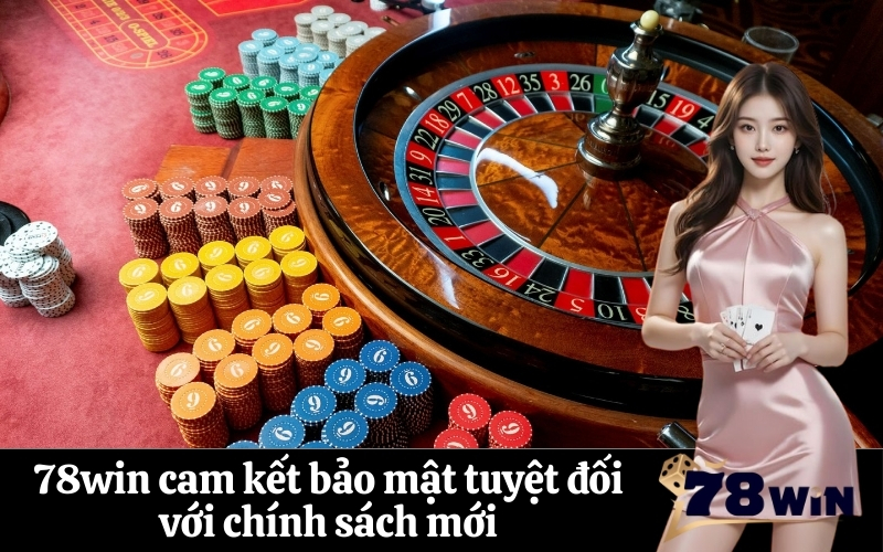 78win cam kết bảo mật tuyệt đối với chính sách mới
