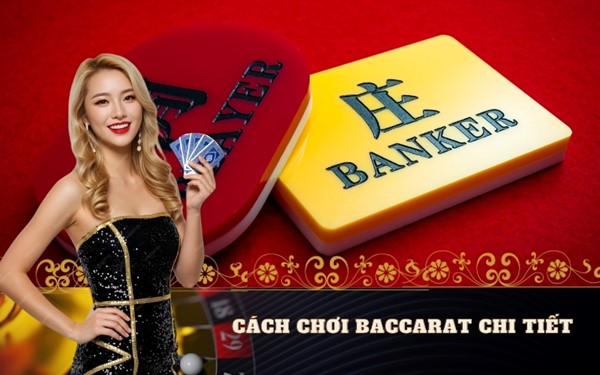 Cách chơi Baccarat chi tiết