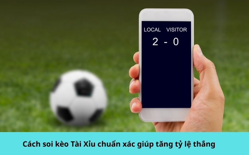 Cách soi kèo Tài Xỉu chuẩn xác giúp tăng tỷ lệ thắng