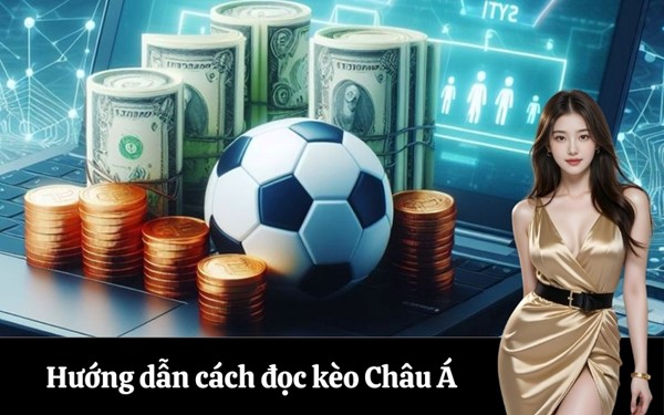 Hướng dẫn cách đọc kèo Châu Á