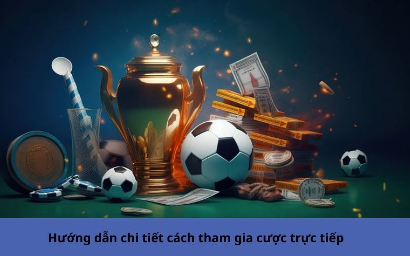 Hướng dẫn chi tiết cách tham gia cược trực tiếp