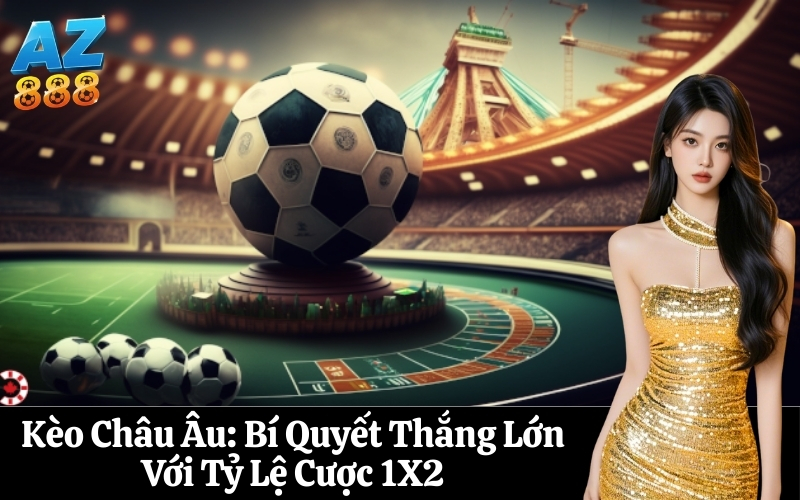 Kèo Châu Âu Bí Quyết Thắng Lớn Với Tỷ Lệ Cược 1X2