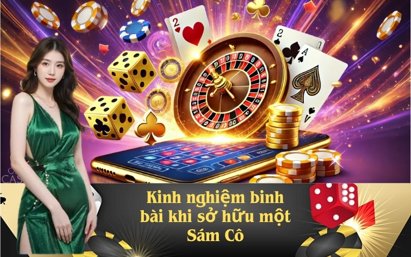 Kinh nghiệm binh bài khi sở hữu một Sám Cô