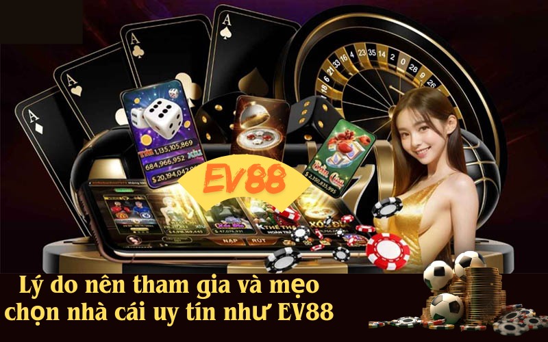 Lý do nên tham gia và mẹo chọn nhà cái uy tín như EV88