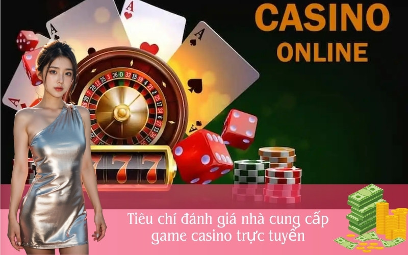 Tiêu chí đánh giá nhà cung cấp game casino trực tuyến