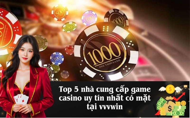 Top 5 nhà cung cấp game casino uy tín nhất có mặt tại vvvwin