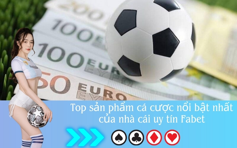 Top sản phẩm cá cược nổi bật nhất của nhà cái uy tín Fabet