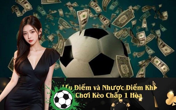 Kèo chấp 1 hòa: Khi nào nên lựa chọn kèo này?