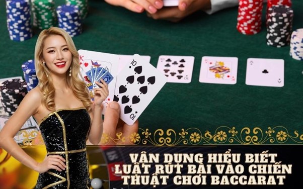 Vận Dụng Hiểu Biết Luật Rút Bài Vào Chiến Thuật Chơi Baccarat