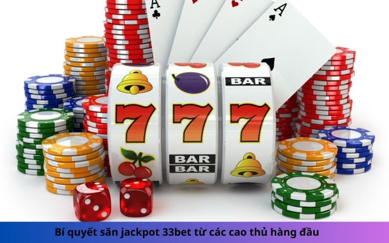 Bí quyết săn jackpot 33bet từ các cao thủ hàng đầu