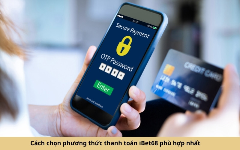 Cách chọn phương thức thanh toán iBet68 phù hợp nhất