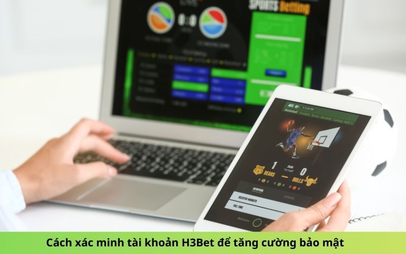 Cách xác minh tài khoản H3Bet để tăng cường bảo mật