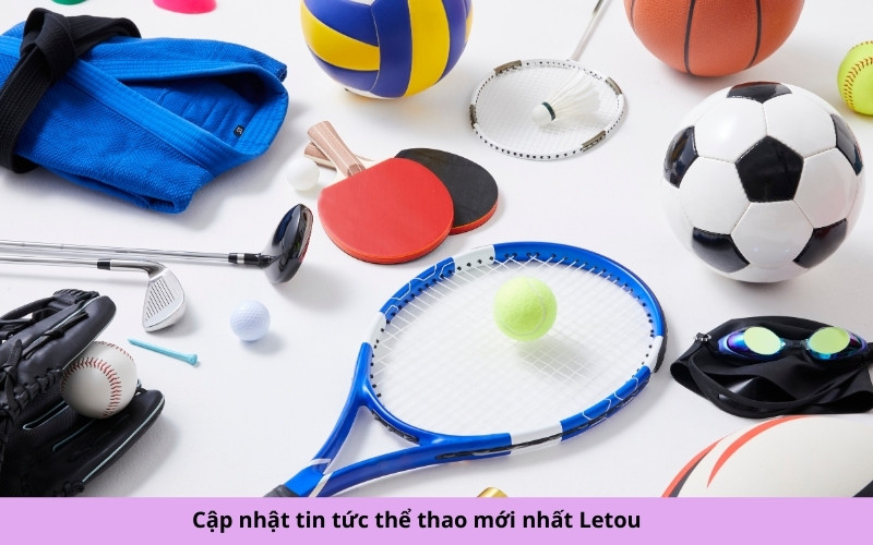Cập nhật tin tức thể thao mới nhất Letou 
