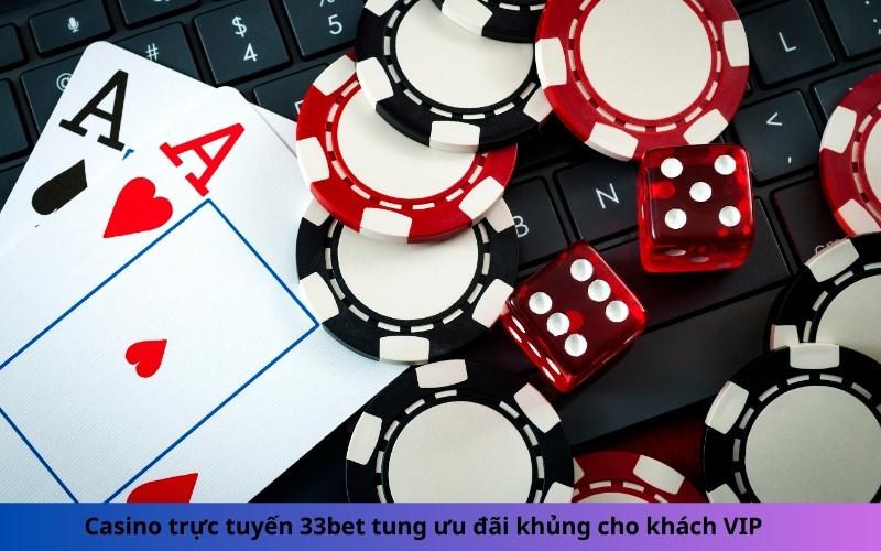 Casino trực tuyến 33bet tung ưu đãi khủng cho khách VIP