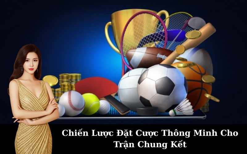 Kinh nghiệm bắt kèo trận chung kết đỉnh cao