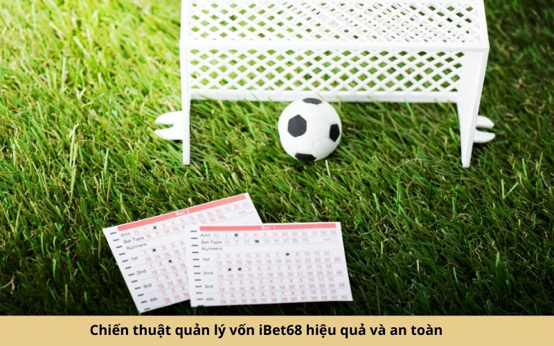 Chiến thuật quản lý vốn iBet68 hiệu quả và an toàn