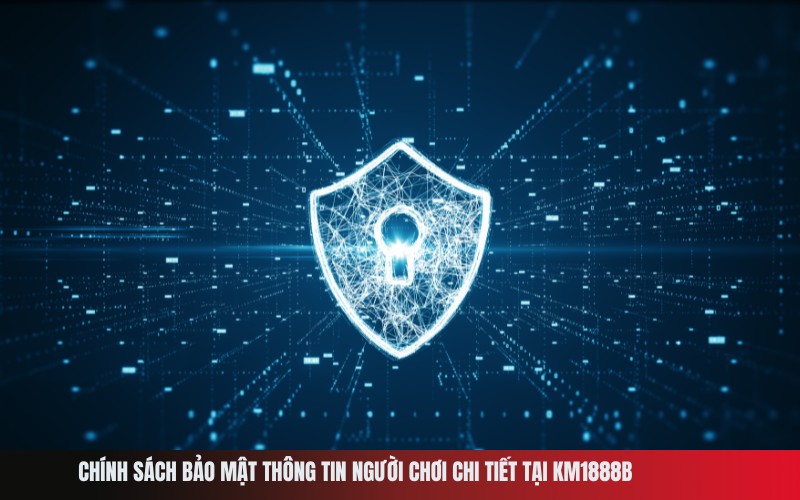 Chính sách bảo mật thông tin người chơi chi tiết tại Km1888b
