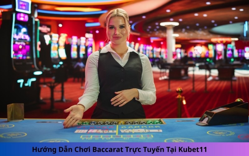 Hướng Dẫn Chơi Baccarat Trực Tuyến Tại Kubet11