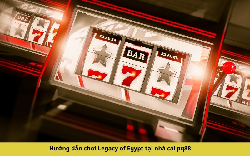 Hướng dẫn chơi Legacy of Egypt tại nhà cái pq88