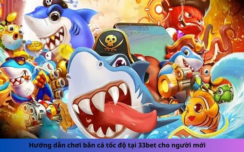 Hướng dẫn chơi bắn cá tốc độ tại 33bet cho người mới