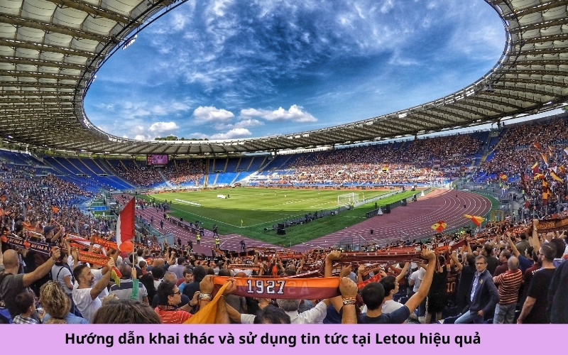 Hướng dẫn khai thác và sử dụng tin tức tại Letou hiệu quả