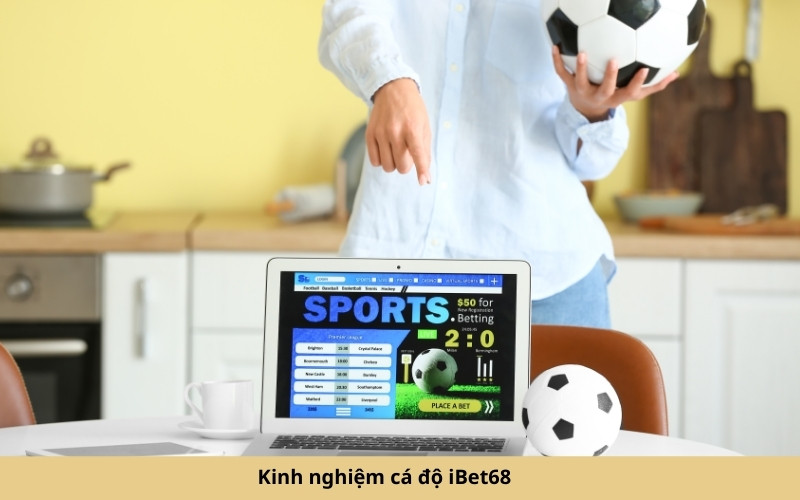 Kinh nghiệm cá độ iBet68 