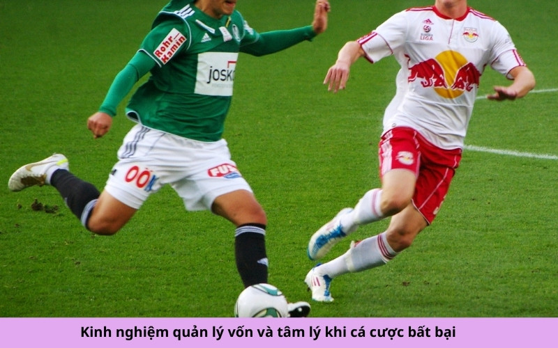 Kinh nghiệm quản lý vốn và tâm lý khi cá cược bất bại