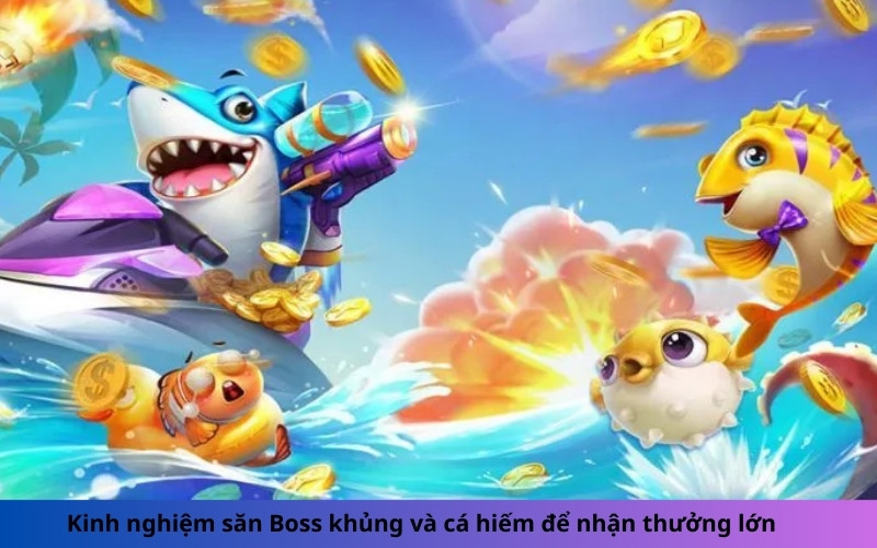 Kinh nghiệm săn Boss khủng và cá hiếm để nhận thưởng lớn