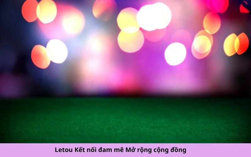 Letou Kết nối đam mê Mở rộng cộng đồng