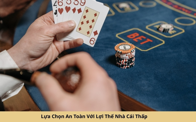 Lựa Chọn An Toàn Với Lợi Thế Nhà Cái Thấp