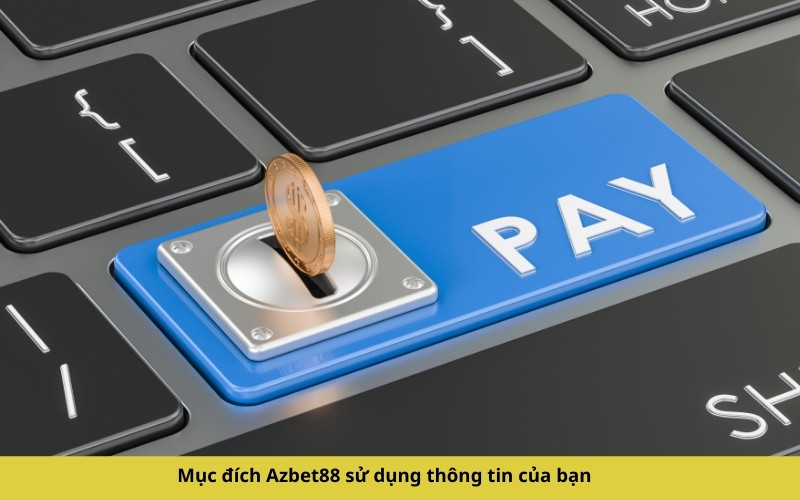 Mục đích Azbet88 sử dụng thông tin của bạn