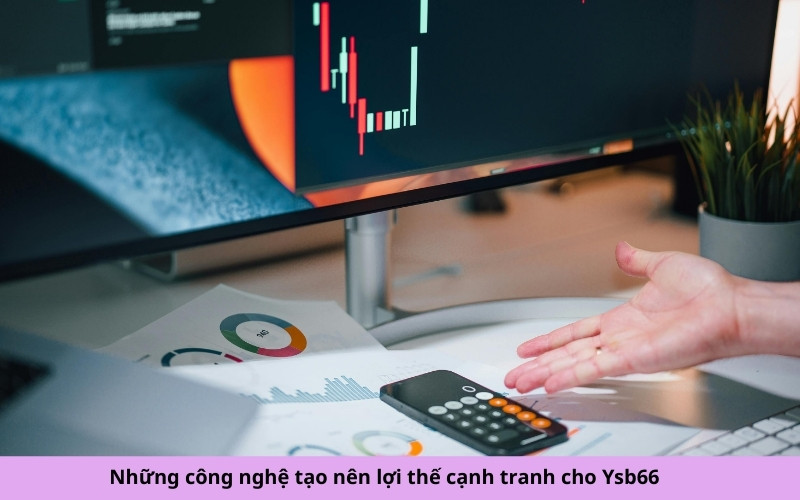Những công nghệ tạo nên lợi thế cạnh tranh cho Ysb66