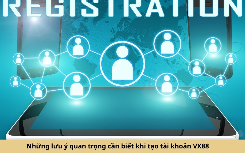 Những lưu ý quan trọng cần biết khi tạo tài khoản VX88
