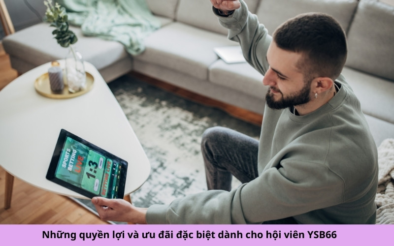 Những quyền lợi và ưu đãi đặc biệt dành cho hội viên YSB66