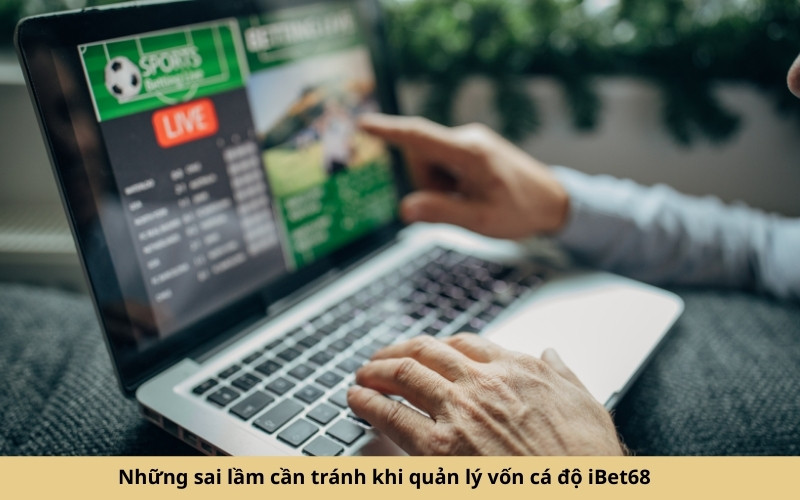 Những sai lầm cần tránh khi quản lý vốn cá độ iBet68