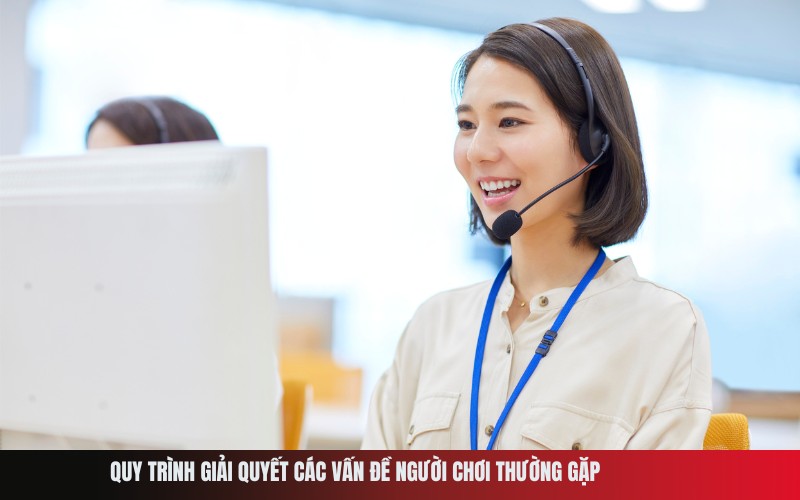 Quy trình giải quyết các vấn đề người chơi thường gặp