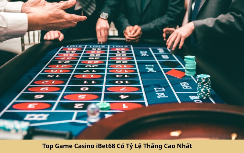 Top Game Casino iBet68 Có Tỷ Lệ Thắng Cao Nhất