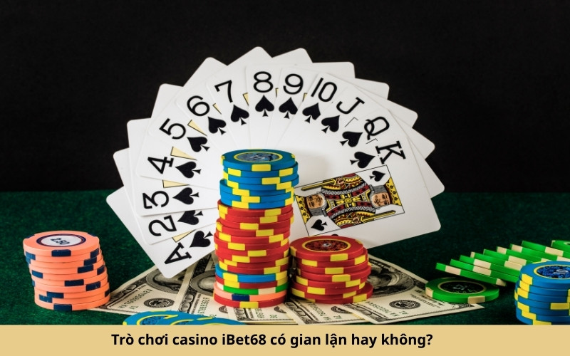Trò chơi casino iBet68 có gian lận hay không