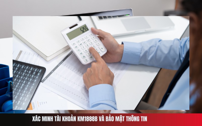 Xác minh tài khoản Km1888b và bảo mật thông tin